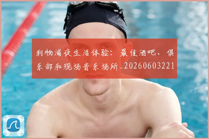 利物浦夜生活体验：最佳酒吧、俱乐部和现场音乐场所_20260603221557
