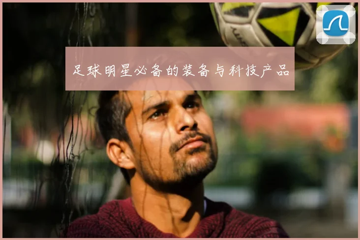 足球明星必备的装备与科技产品
