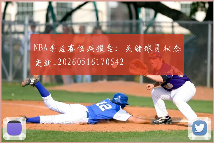 NBA季后赛伤病报告：关键球员状态更新_20260516170542