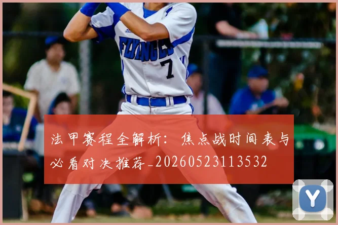 法甲赛程全解析：焦点战时间表与必看对决推荐_20260523113532