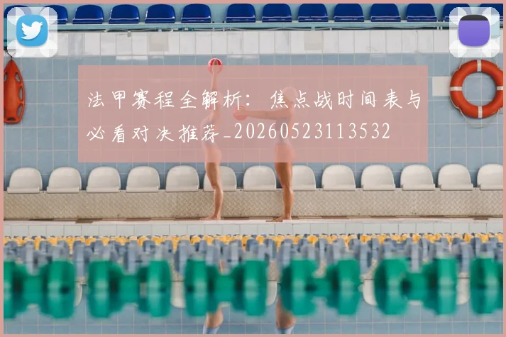 法甲赛程全解析:焦点战时间表与必看对决推荐_20260523113532